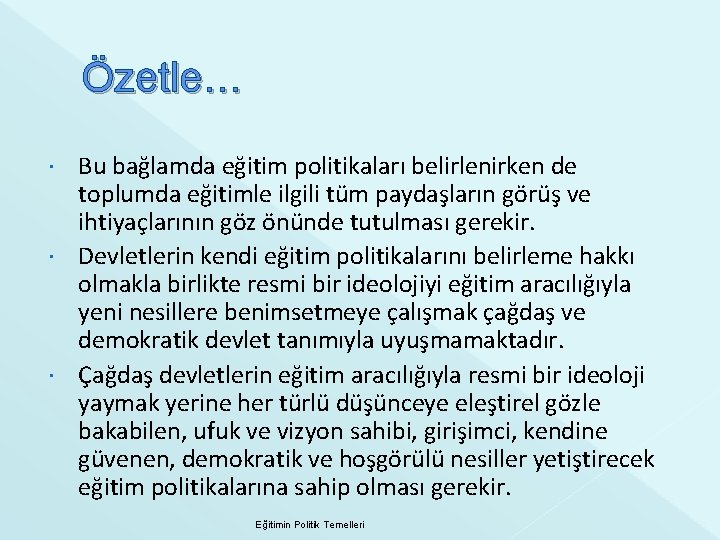 Özetle… Bu bağlamda eğitim politikaları belirlenirken de toplumda eğitimle ilgili tüm paydaşların görüş ve