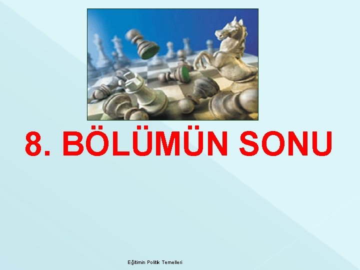 8. BÖLÜMÜN SONU Eğitimin Politik Temelleri 