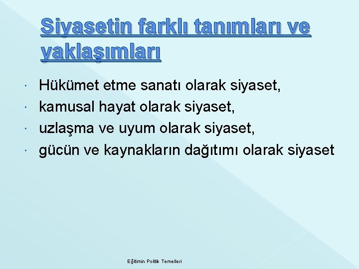 Siyasetin farklı tanımları ve yaklaşımları Hükümet etme sanatı olarak siyaset, kamusal hayat olarak siyaset,