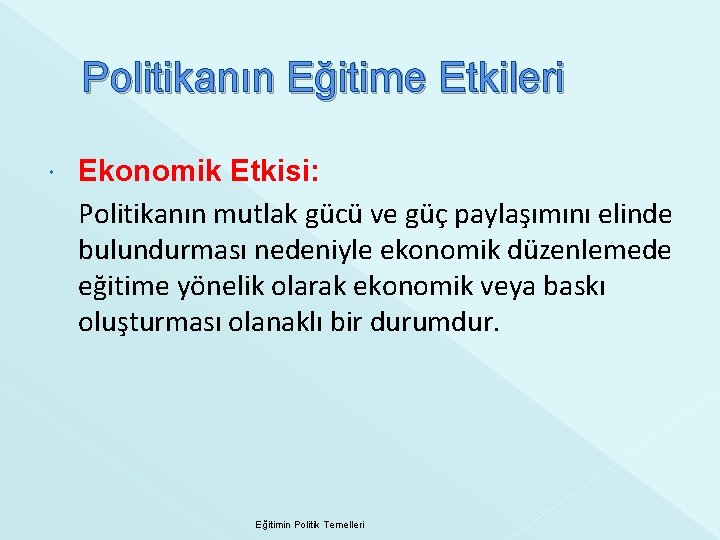 Politikanın Eğitime Etkileri Ekonomik Etkisi: Politikanın mutlak gücü ve güç paylaşımını elinde bulundurması nedeniyle