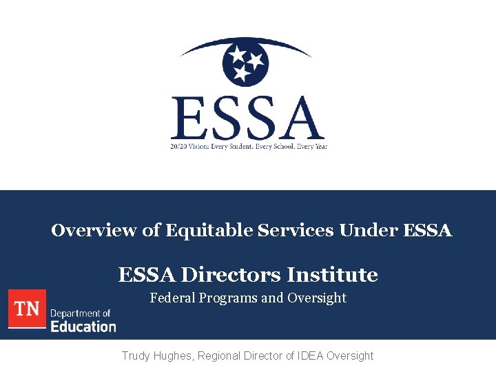 Overview of Equitable Services Under ESSA Directors Institute Federal Programs and Oversight Trudy Hughes,