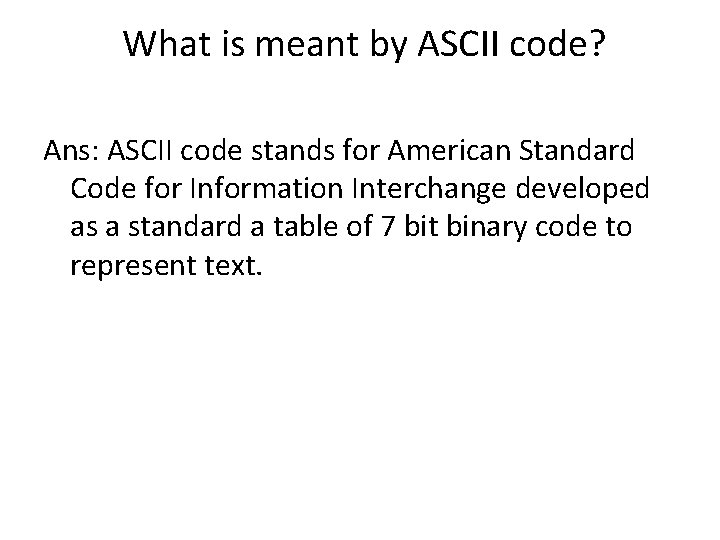 What is meant by ASCII code? Ans: ASCII code stands for American Standard Code