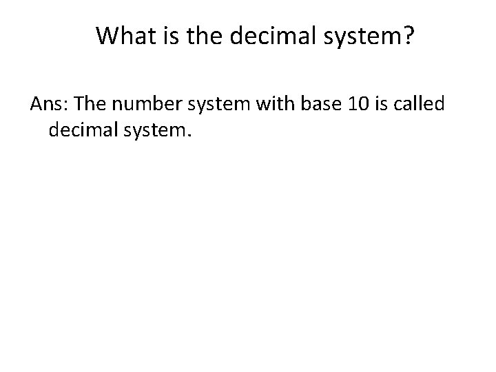 What is the decimal system? Ans: The number system with base 10 is called