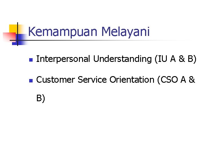 Kemampuan Melayani n Interpersonal Understanding (IU A & B) n Customer Service Orientation (CSO