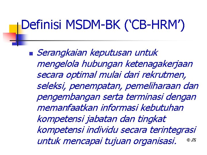 Definisi MSDM-BK (‘CB-HRM’) n Serangkaian keputusan untuk mengelola hubungan ketenagakerjaan secara optimal mulai dari