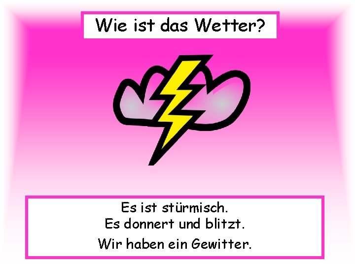 Wie ist das Wetter? Es ist stürmisch. Es donnert und blitzt. Wir haben ein