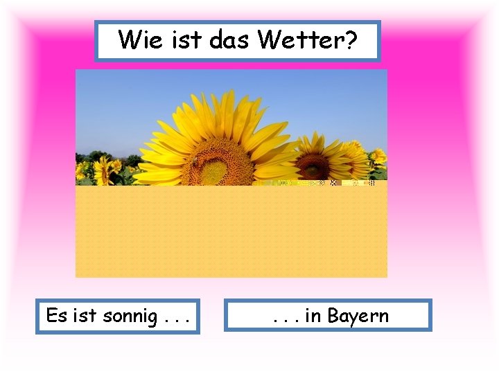 Wie ist das Wetter? Es ist sonnig. . . in Bayern 