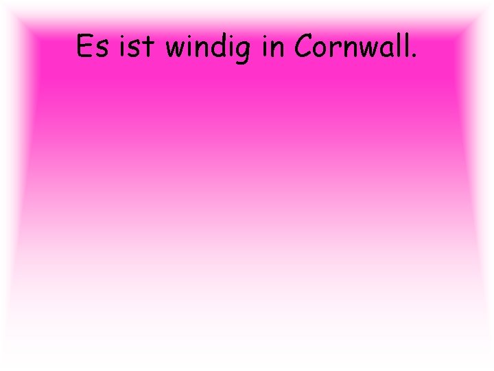 Es ist windig in Cornwall. 