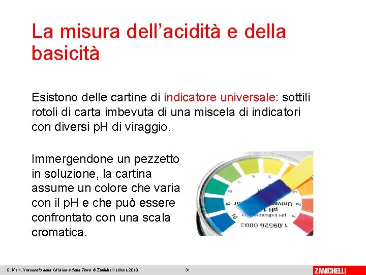 La misura dell’acidità e della basicità Esistono delle cartine di indicatore universale: sottili rotoli