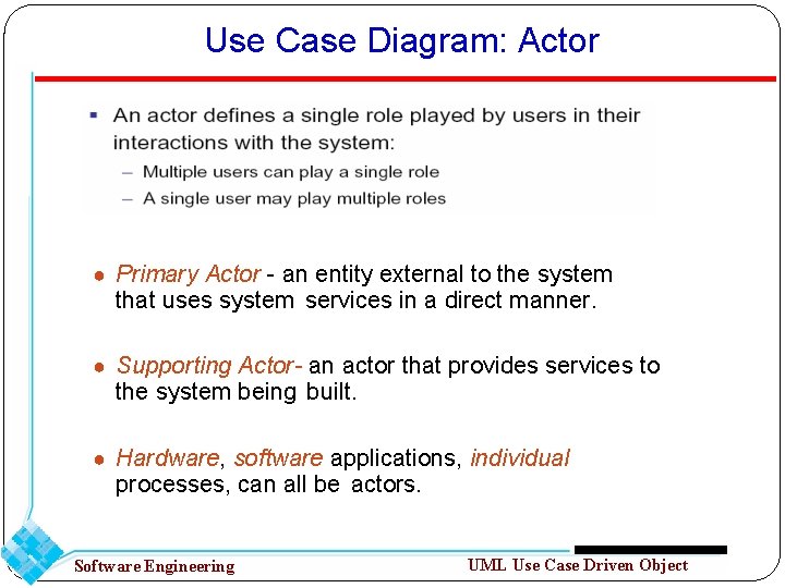 Use Case Diagram: Actor ● Primary Actor - an entity external to the system