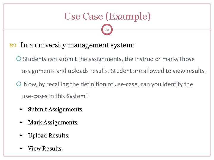 Use Case (Example) 22 In a university management system: Students can submit the assignments,