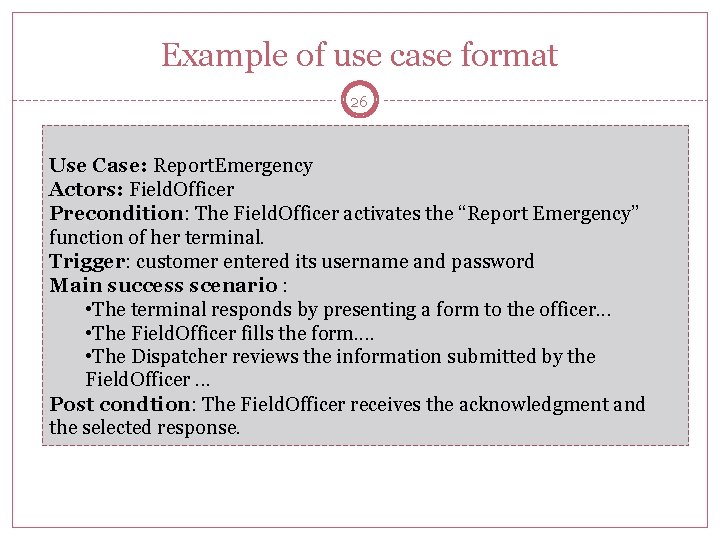 Example of use case format 26 Use Case: Report. Emergency Actors: Field. Officer Precondition: