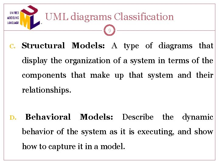 UML diagrams Classification 9 C. Structural Models: A type of diagrams that display the