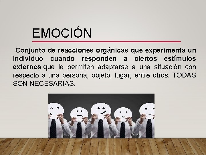 EMOCIÓN Conjunto de reacciones orgánicas que experimenta un individuo cuando responden a ciertos estímulos