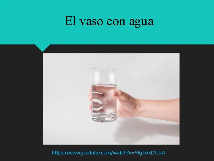 El vaso con agua https: //www. youtube. com/watch? v=9 fg. To 5 DTzs. A