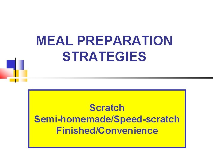 MEAL PREPARATION STRATEGIES Scratch Semi-homemade/Speed-scratch Finished/Convenience MEAL PREPARATION STRATEGIES Scratch Semi-homemade/Speed-scratch Finished/Convenience