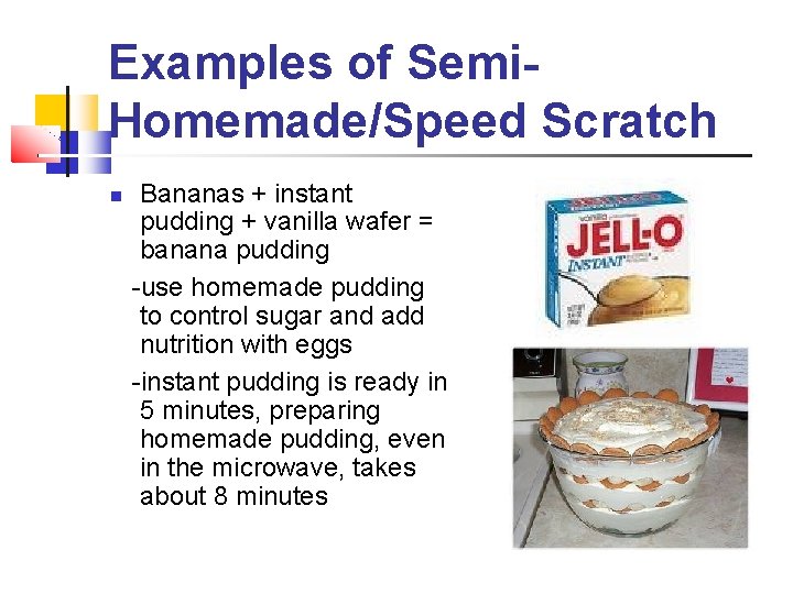 Examples of Semi. Homemade/Speed Scratch Bananas + instant pudding + vanilla wafer = banana Examples of Semi. Homemade/Speed Scratch Bananas + instant pudding + vanilla wafer = banana