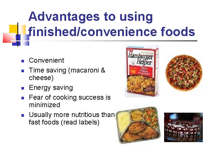 Advantages to using finished/convenience foods Convenient Time saving (macaroni & cheese) Energy saving Fear Advantages to using finished/convenience foods Convenient Time saving (macaroni & cheese) Energy saving Fear