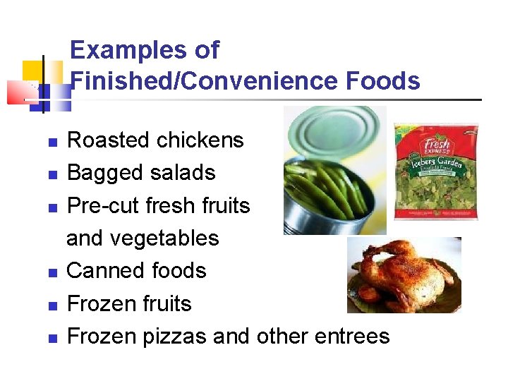 Examples of Finished/Convenience Foods Roasted chickens Bagged salads Pre-cut fresh fruits and vegetables Canned Examples of Finished/Convenience Foods Roasted chickens Bagged salads Pre-cut fresh fruits and vegetables Canned