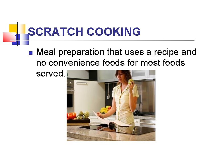 SCRATCH COOKING Meal preparation that uses a recipe and no convenience foods for most SCRATCH COOKING Meal preparation that uses a recipe and no convenience foods for most