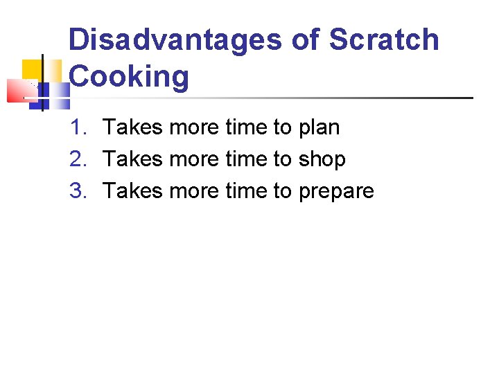 Disadvantages of Scratch Cooking 1. Takes more time to plan 2. Takes more time Disadvantages of Scratch Cooking 1. Takes more time to plan 2. Takes more time