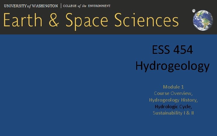 ESS 454 Hydrogeology Module 1 Course Overview, Hydrogeology History, Hydrologic Cycle, Sustainability I &