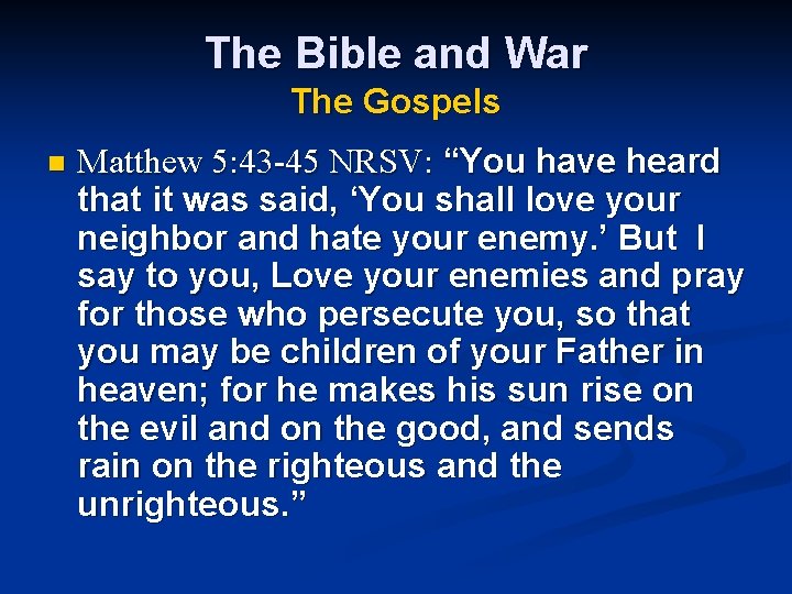 The Bible and War The Gospels n Matthew 5: 43 -45 NRSV: “You have