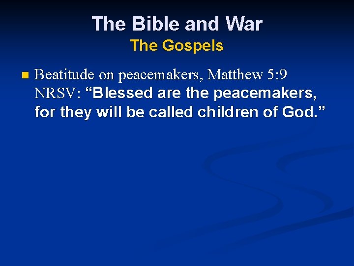 The Bible and War The Gospels n Beatitude on peacemakers, Matthew 5: 9 NRSV: