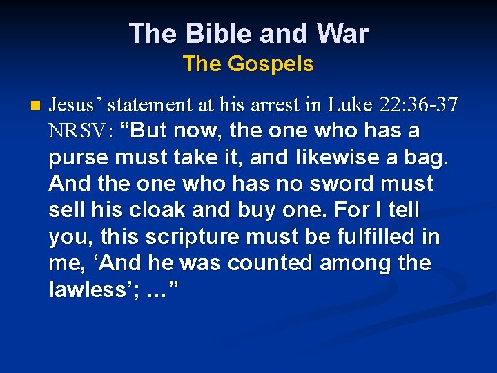 The Bible and War The Gospels n Jesus’ statement at his arrest in Luke