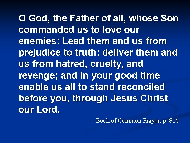 O God, the Father of all, whose Son commanded us to love our enemies: