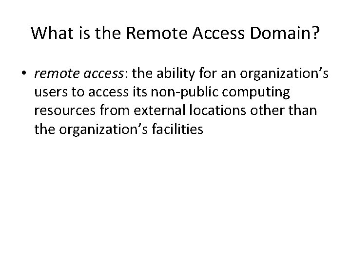 What is the Remote Access Domain? • remote access: the ability for an organization’s