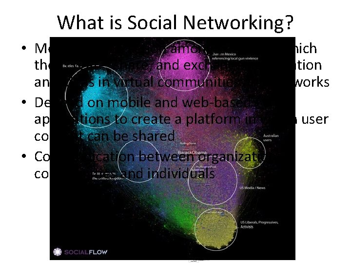 What is Social Networking? • Means of interaction among people in which they create,