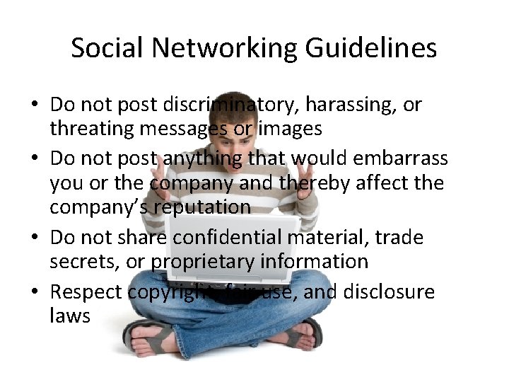 Social Networking Guidelines • Do not post discriminatory, harassing, or threating messages or images