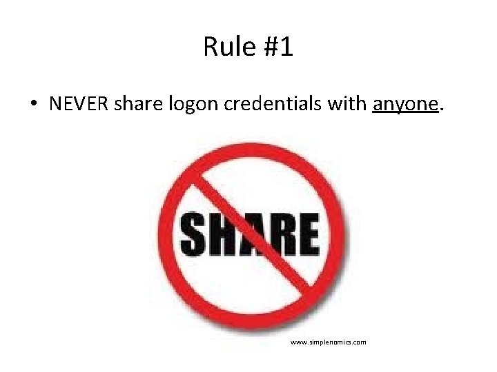 Rule #1 • NEVER share logon credentials with anyone. www. simplenomics. com 