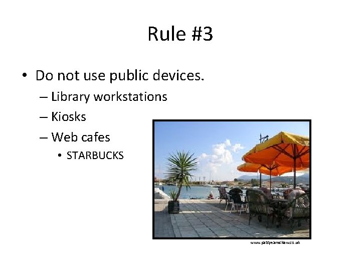 Rule #3 • Do not use public devices. – Library workstations – Kiosks –