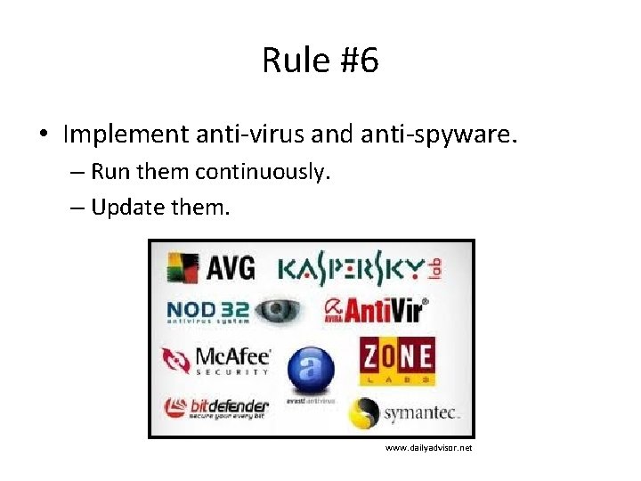 Rule #6 • Implement anti-virus and anti-spyware. – Run them continuously. – Update them.