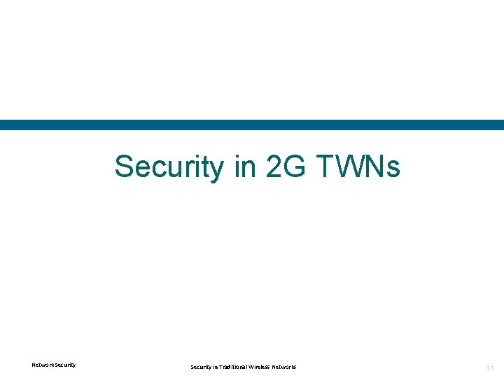 Security in 2 G TWNs Network Security in Traditional Wireless Networks 13 