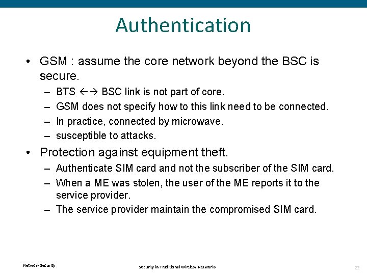 Authentication • GSM : assume the core network beyond the BSC is secure. –