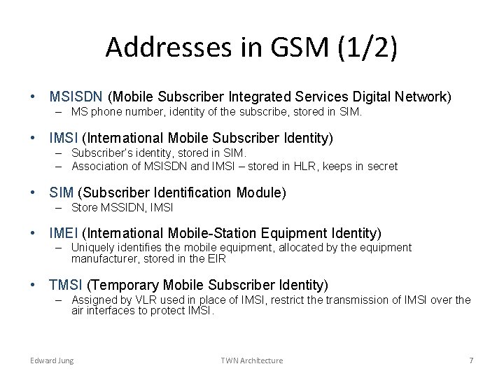 Addresses in GSM (1/2) • MSISDN (Mobile Subscriber Integrated Services Digital Network) – MS