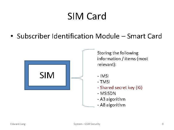 SIM Card • Subscriber Identification Module – Smart Card Storing the following information /