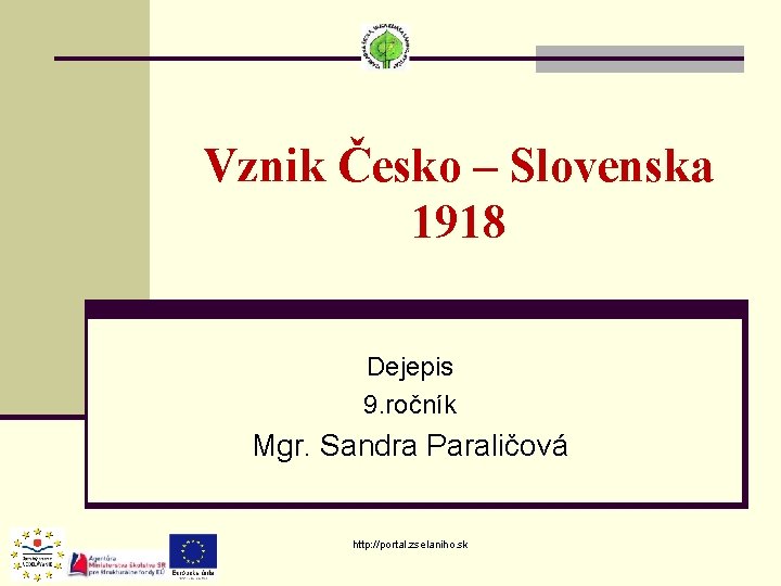 Vznik Česko – Slovenska 1918 Dejepis 9. ročník Mgr. Sandra Paraličová http: //portal. zselaniho. Vznik Česko – Slovenska 1918 Dejepis 9. ročník Mgr. Sandra Paraličová http: //portal. zselaniho.