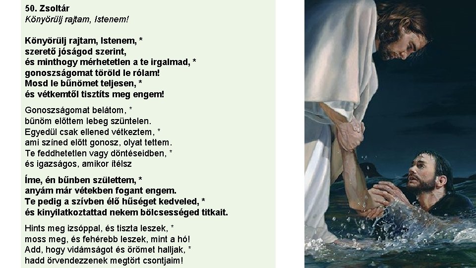 50. Zsoltár Könyörülj rajtam, Istenem! Könyörülj rajtam, Istenem, * szerető jóságod szerint, és minthogy