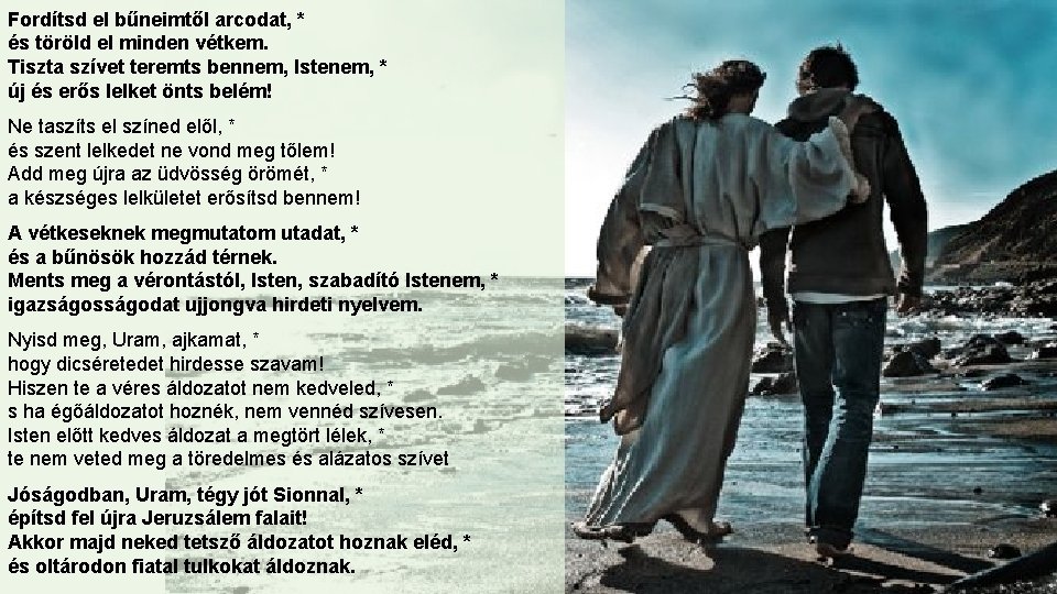 Fordítsd el bűneimtől arcodat, * és töröld el minden vétkem. Tiszta szívet teremts bennem,