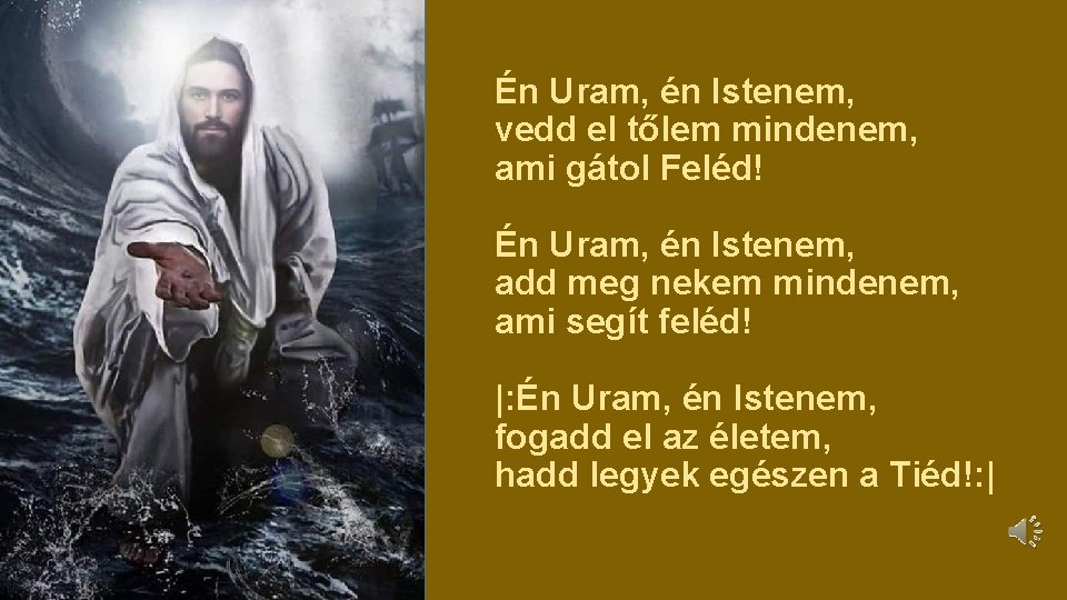 Én Uram, én Istenem, vedd el tőlem mindenem, ami gátol Feléd! Én Uram, én