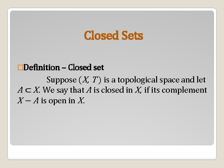 Closed Sets �Definition – Closed set Suppose (X, T ) is a topological space