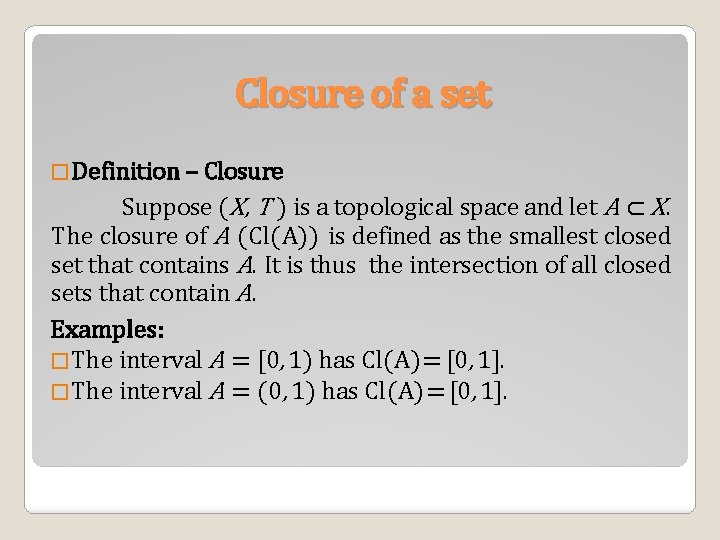 Closure of a set �Definition – Closure Suppose (X, T ) is a topological