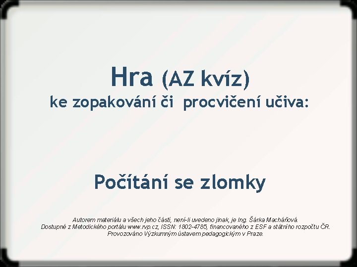 Hra (AZ kvíz) ke zopakování či procvičení učiva: Počítání se zlomky Autorem materiálu a