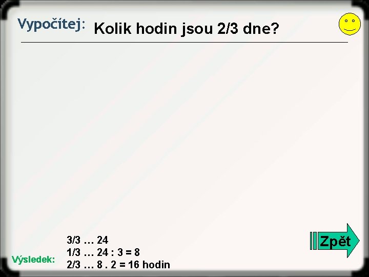 Vypočítej: Kolik hodin jsou 2/3 dne? Výsledek: 3/3 … 24 1/3 … 24 :