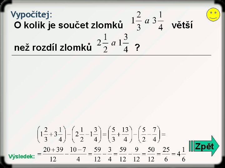 Vypočítej: O kolik je součet zlomků než rozdíl zlomků větší ? Zpět Výsledek: 