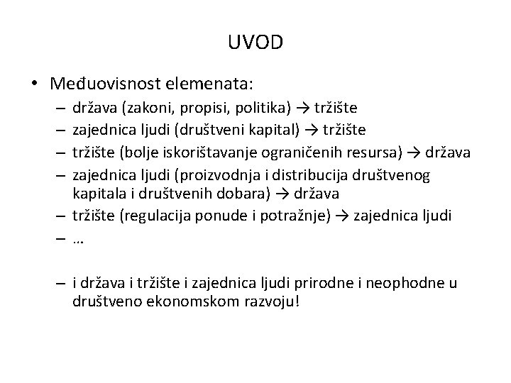 UVOD • Međuovisnost elemenata: država (zakoni, propisi, politika) → tržište zajednica ljudi (društveni kapital)